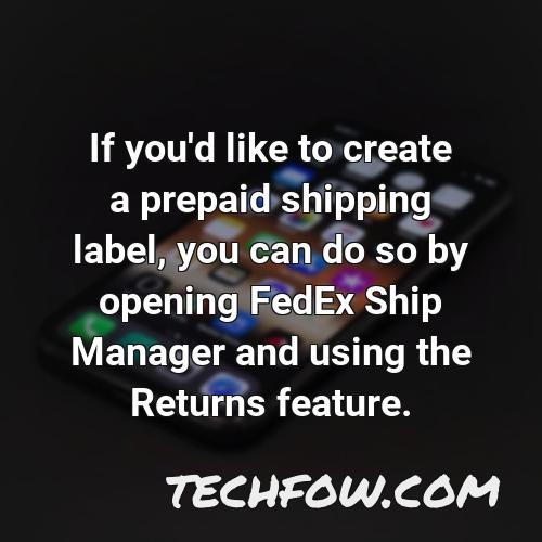 if you d like to create a prepaid shipping label you can do so by opening fedex ship manager and using the returns feature