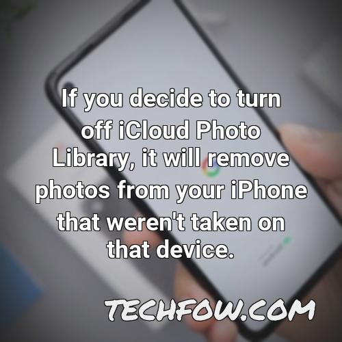 if you decide to turn off icloud photo library it will remove photos from your iphone that weren t taken on that device