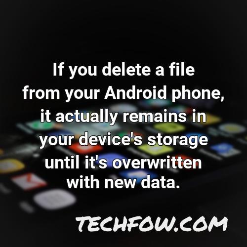 if you delete a file from your android phone it actually remains in your device s storage until it s overwritten with new data