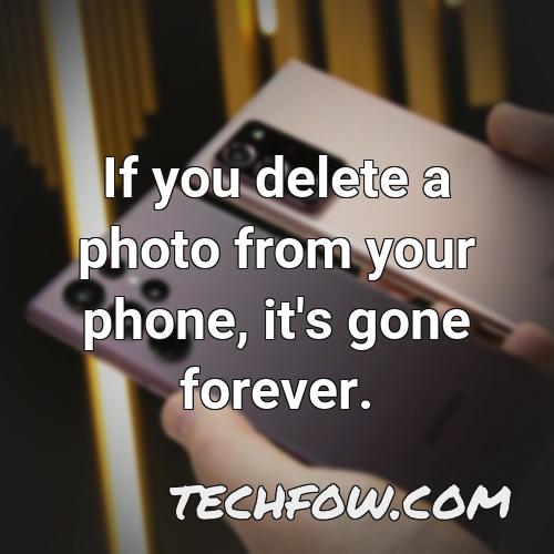 if you delete a photo from your phone it s gone forever