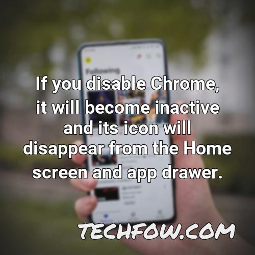 if you disable chrome it will become inactive and its icon will disappear from the home screen and app drawer 2