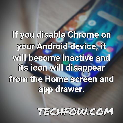 if you disable chrome on your android device it will become inactive and its icon will disappear from the home screen and app drawer