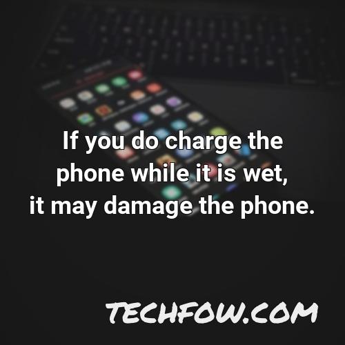 if you do charge the phone while it is wet it may damage the phone