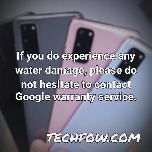if you do experience any water damage please do not hesitate to contact google warranty service