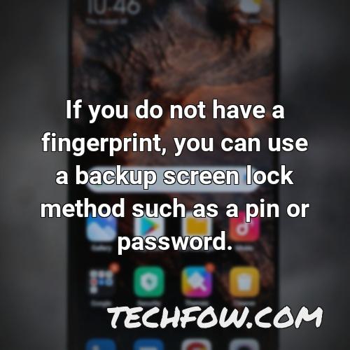 if you do not have a fingerprint you can use a backup screen lock method such as a pin or password
