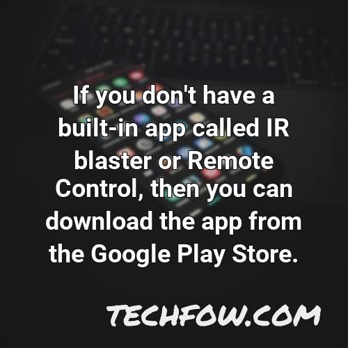 if you don t have a built in app called ir blaster or remote control then you can download the app from the google play store