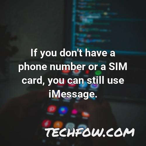if you don t have a phone number or a sim card you can still use imessage