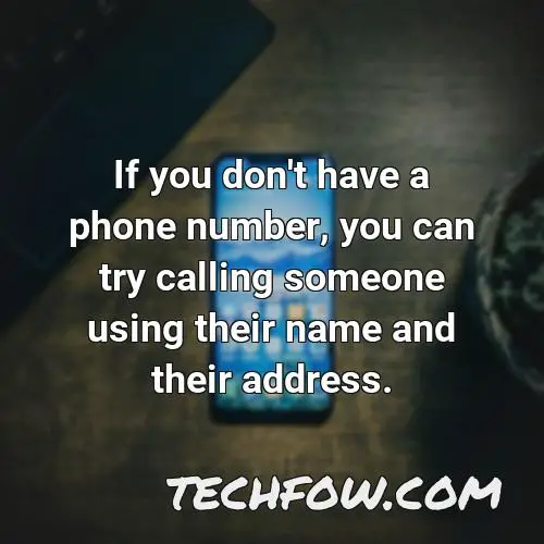 if you don t have a phone number you can try calling someone using their name and their address