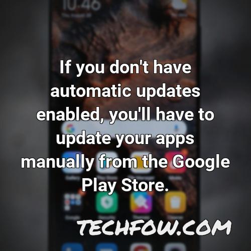 if you don t have automatic updates enabled you ll have to update your apps manually from the google play store