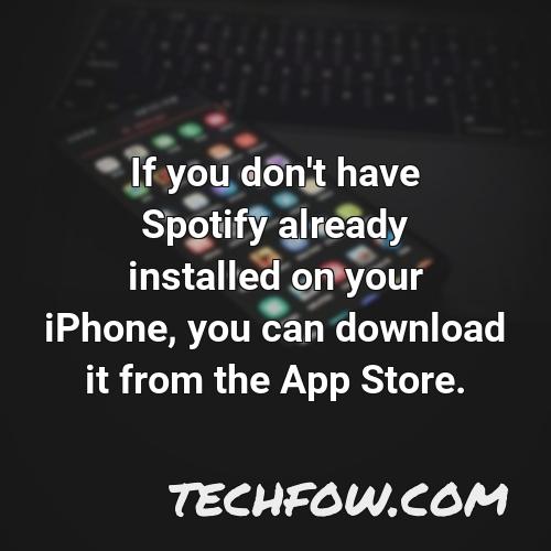 if you don t have spotify already installed on your iphone you can download it from the app store
