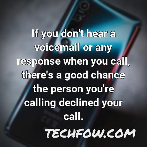 if you don t hear a voicemail or any response when you call there s a good chance the person you re calling declined your call