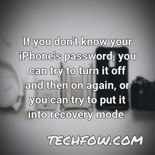if you don t know your iphone s password you can try to turn it off and then on again or you can try to put it into recovery mode