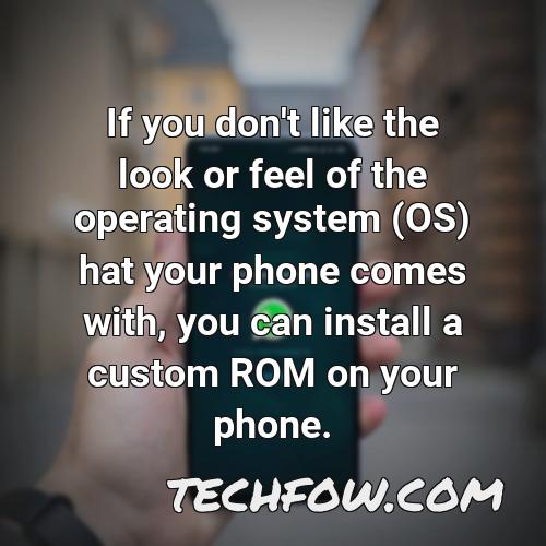 if you don t like the look or feel of the operating system os hat your phone comes with you can install a custom rom on your phone