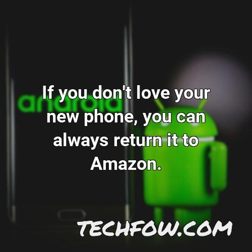 if you don t love your new phone you can always return it to amazon