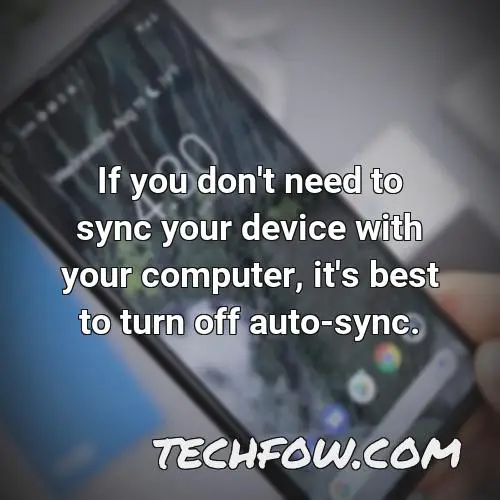if you don t need to sync your device with your computer it s best to turn off auto sync