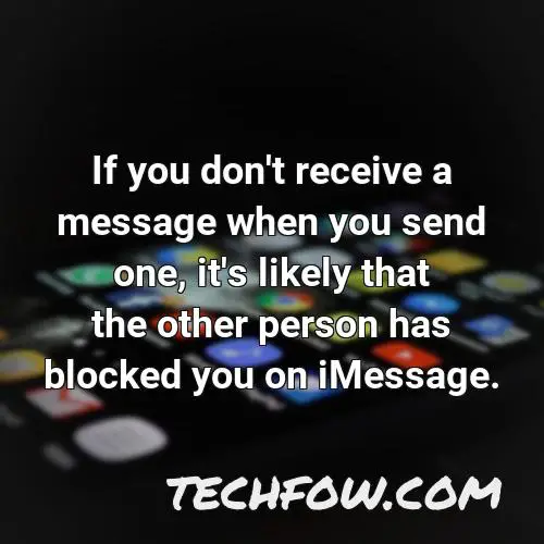 if you don t receive a message when you send one it s likely that the other person has blocked you on imessage