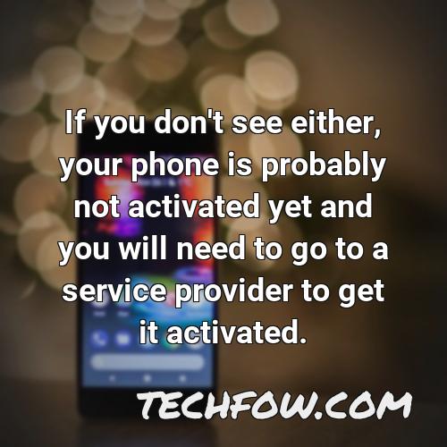 if you don t see either your phone is probably not activated yet and you will need to go to a service provider to get it activated