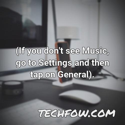 if you don t see music go to settings and then tap on general