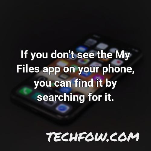 if you don t see the my files app on your phone you can find it by searching for it