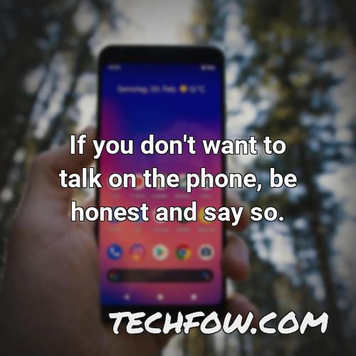 if you don t want to talk on the phone be honest and say so