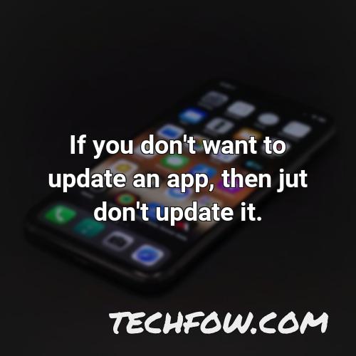 if you don t want to update an app then jut don t update it