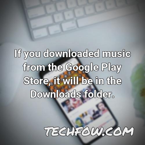 if you downloaded music from the google play store it will be in the downloads folder