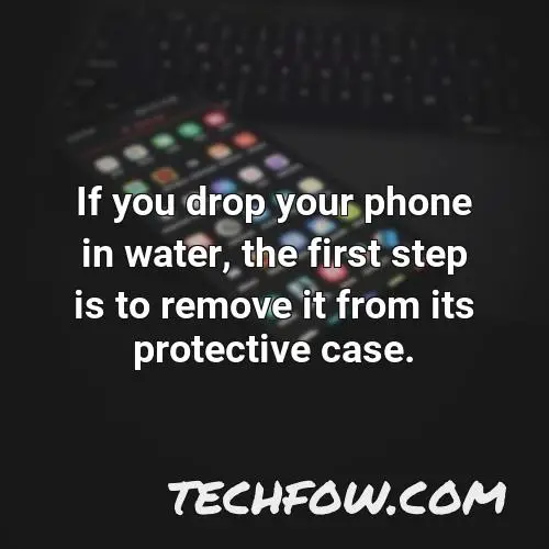 if you drop your phone in water the first step is to remove it from its protective case 1