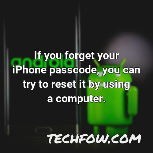 if you forget your iphone passcode you can try to reset it by using a computer