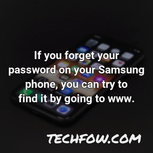 if you forget your password on your samsung phone you can try to find it by going to www