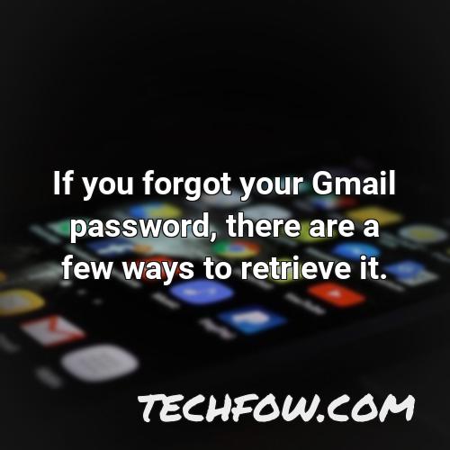 if you forgot your gmail password there are a few ways to retrieve it