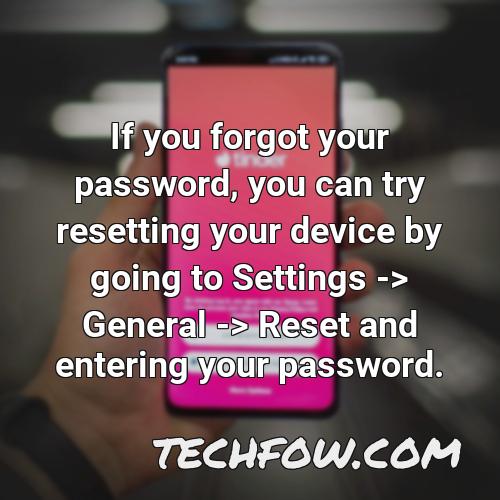 if you forgot your password you can try resetting your device by going to settings general reset and entering your password