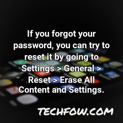 if you forgot your password you can try to reset it by going to settings general reset erase all content and settings