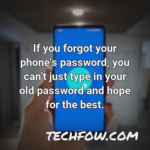 if you forgot your phone s password you can t just type in your old password and hope for the best