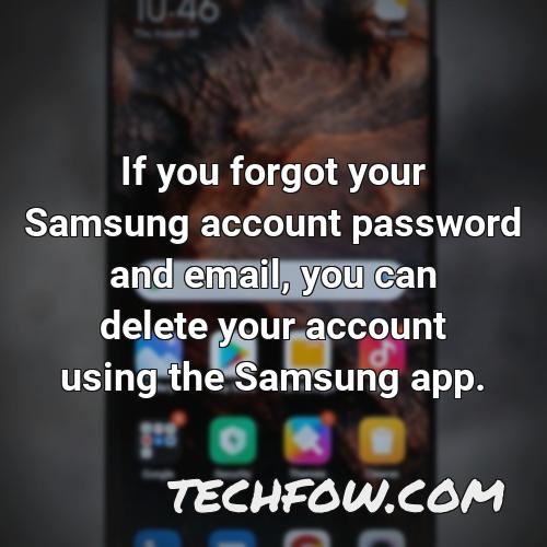 if you forgot your samsung account password and email you can delete your account using the samsung app