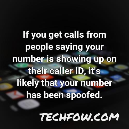 if you get calls from people saying your number is showing up on their caller id it s likely that your number has been spoofed