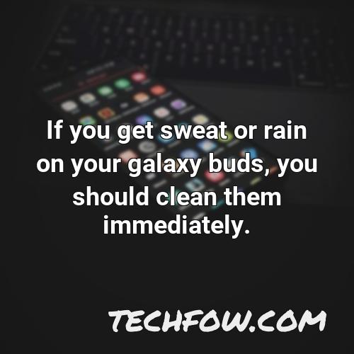 if you get sweat or rain on your galaxy buds you should clean them immediately