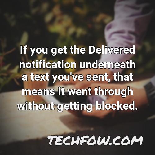 if you get the delivered notification underneath a text you ve sent that means it went through without getting blocked