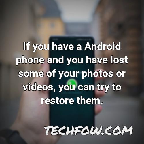 if you have a android phone and you have lost some of your photos or videos you can try to restore them