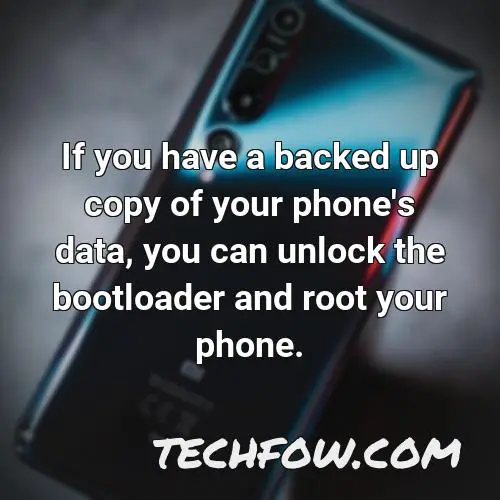 if you have a backed up copy of your phone s data you can unlock the bootloader and root your phone