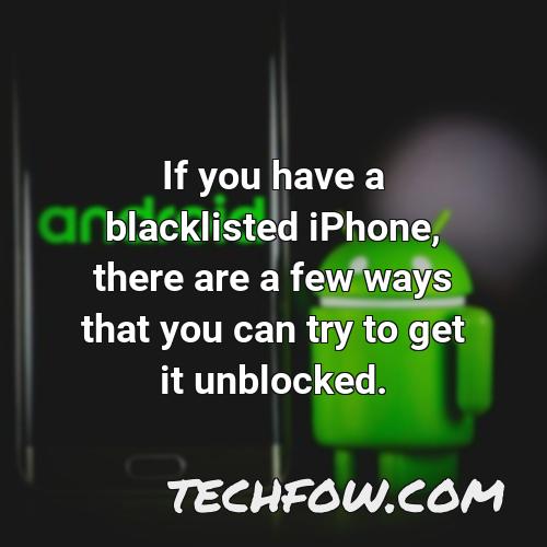 if you have a blacklisted iphone there are a few ways that you can try to get it unblocked