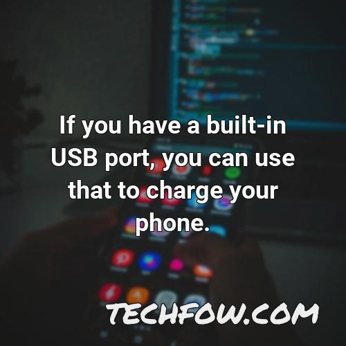 if you have a built in usb port you can use that to charge your phone