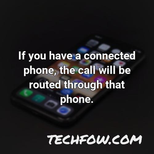 if you have a connected phone the call will be routed through that phone 1