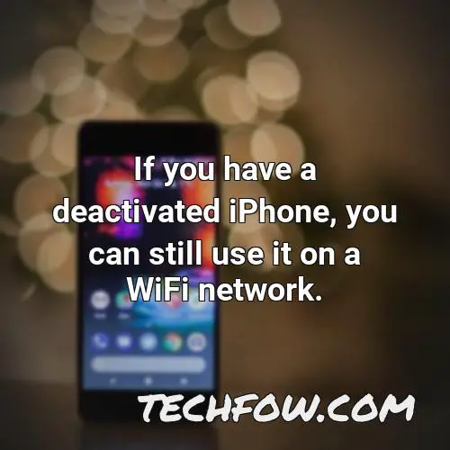 if you have a deactivated iphone you can still use it on a wifi network