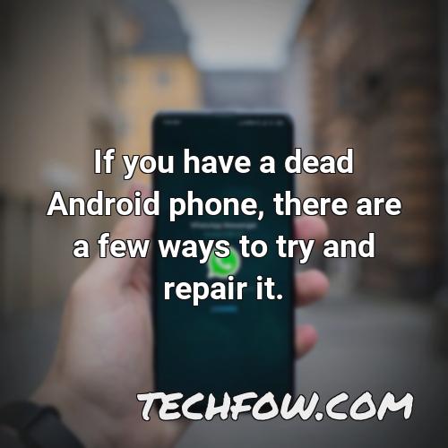 if you have a dead android phone there are a few ways to try and repair it