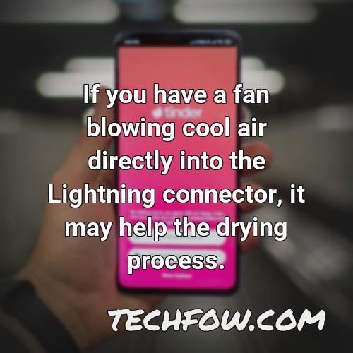 if you have a fan blowing cool air directly into the lightning connector it may help the drying process