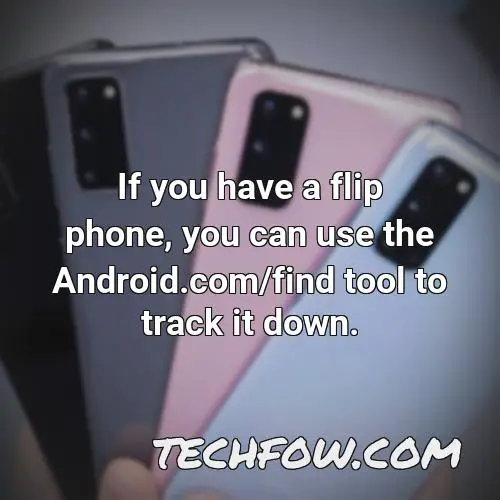if you have a flip phone you can use the android com find tool to track it down