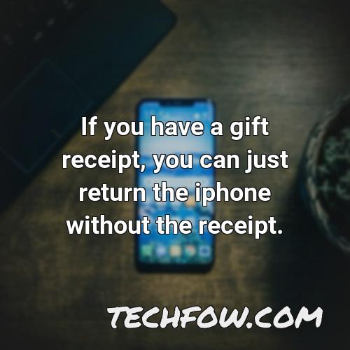 if you have a gift receipt you can just return the iphone without the receipt