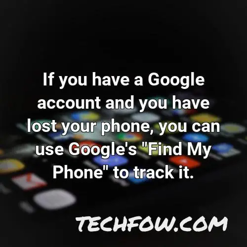 if you have a google account and you have lost your phone you can use google s find my phone to track it
