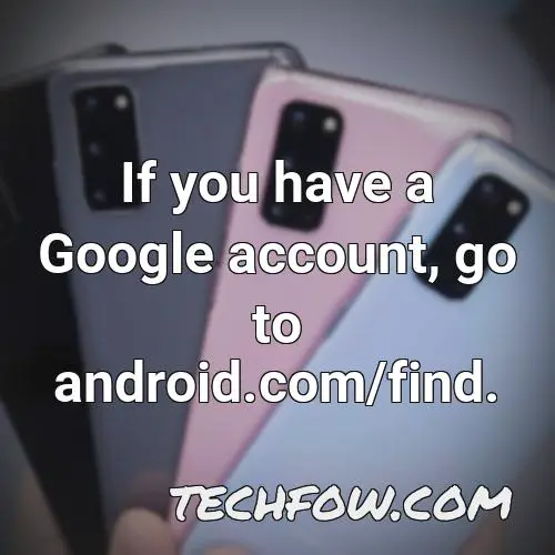 if you have a google account go to android com find