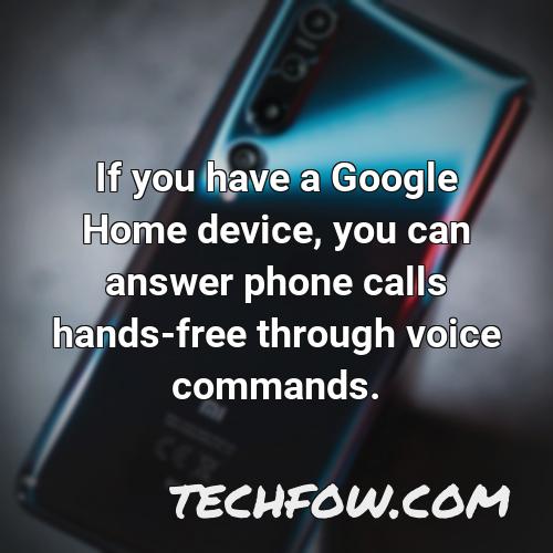 if you have a google home device you can answer phone calls hands free through voice commands